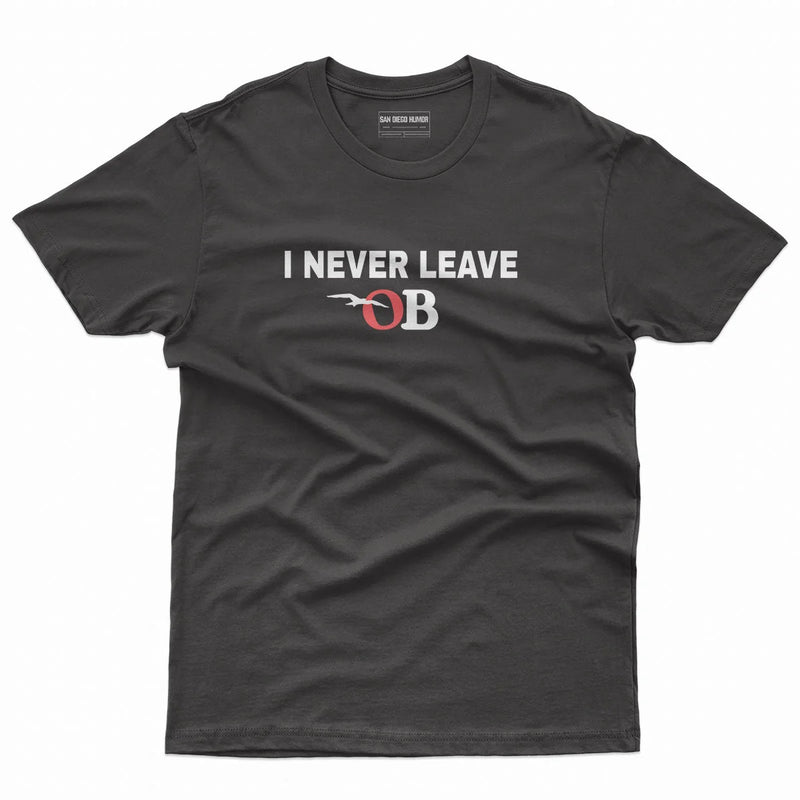 I Never Leave OB T-Shirt Black Front - Ocean Beach San Diego White Text Graphic Unisex Tee | San Diego Humor